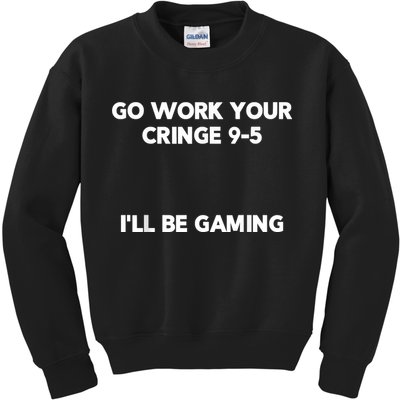 Go Work Your Cringe 95 I'll Be Gaming Funny Saying Meme Kids Sweatshirt