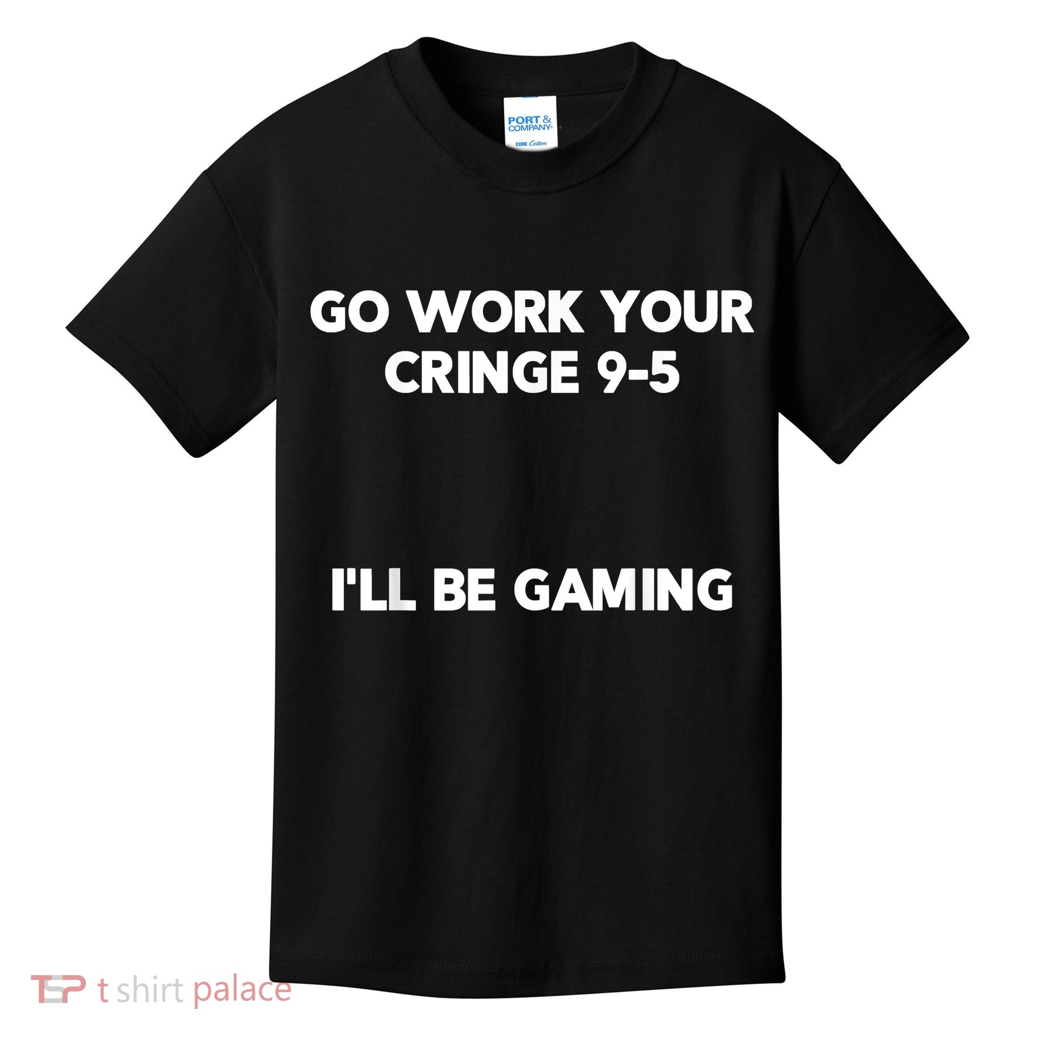 Go Work Your Cringe 95 I'll Be Gaming Funny Saying Meme Kids T-Shirt