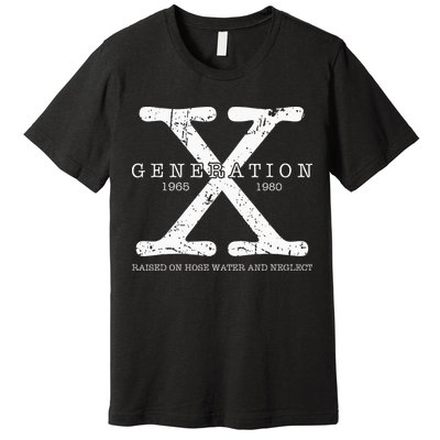 Generation X 1965 1980 Raised On Hose Water And Neglect Premium T-Shirt