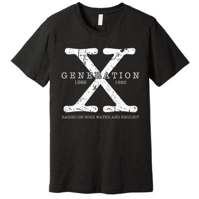 Generation X 1965 1980 Raised On Hose Water And Neglect Premium T-Shirt