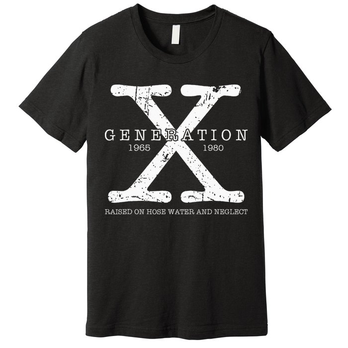 Generation X 1965 1980 Raised On Hose Water And Neglect Premium T-Shirt