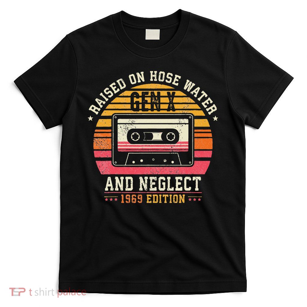 Gen X 1969 Edition Raised On Hose Water And Neglect T-Shirt