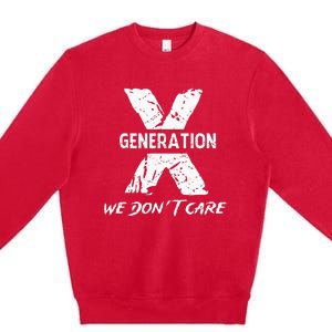 Gen X Funny Humor We Do Not Care Humorous Premium Crewneck Sweatshirt