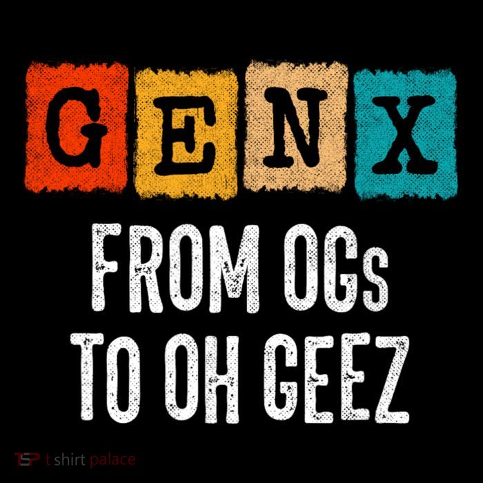 Generation X Gen X From Ogs To Oh Geez Funny Gen X T-Shirt