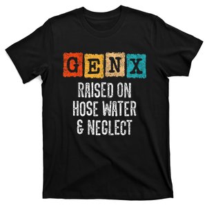 Generation X Gen X Raised On Hose Water And Neglect T-Shirt