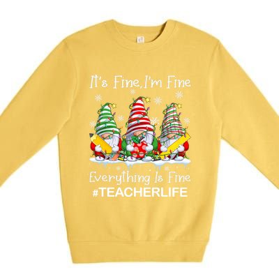 Gnome Xmas Its Fine IM Fine Everything Is Fine Teacher Life Gift Premium Crewneck Sweatshirt