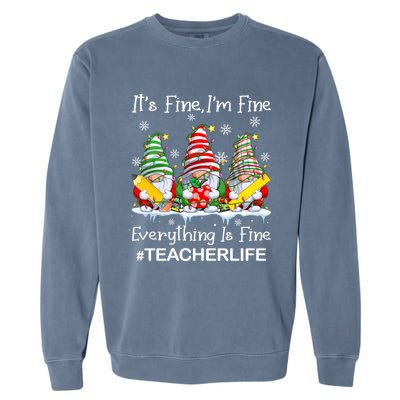 Gnome Xmas Its Fine IM Fine Everything Is Fine Teacher Life Gift Garment-Dyed Sweatshirt