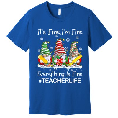 Gnome Xmas Its Fine IM Fine Everything Is Fine Teacher Life Gift Premium T-Shirt