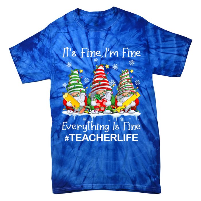 Gnome Xmas Its Fine IM Fine Everything Is Fine Teacher Life Gift Tie-Dye T-Shirt