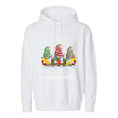 Gnome Xmas Its Fine IM Fine Everything Is Fine Teacher Life Gift Garment-Dyed Fleece Hoodie