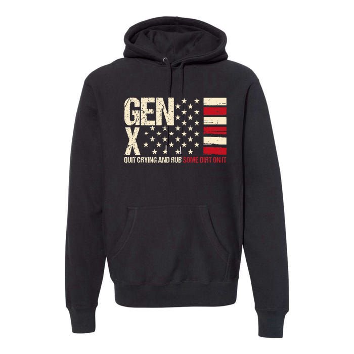 Gen X Quit Crying And Rub Some Dirt On It Premium Hoodie