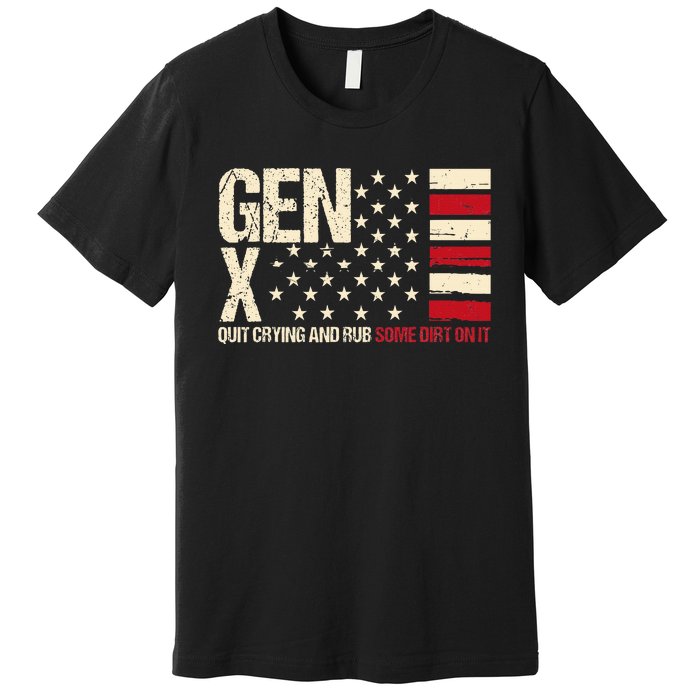 Gen X Quit Crying And Rub Some Dirt On It Premium T-Shirt