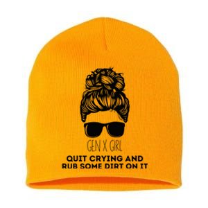 Gen X Quit Crying & Rub Some Dirt On It Funny Messy Bun Short Acrylic Beanie