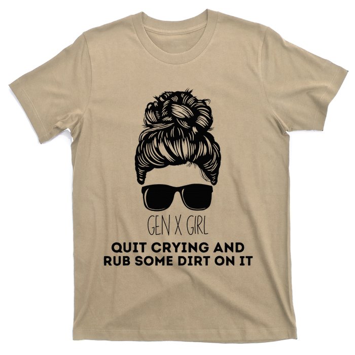 Gen X Quit Crying & Rub Some Dirt On It Funny Messy Bun T-Shirt