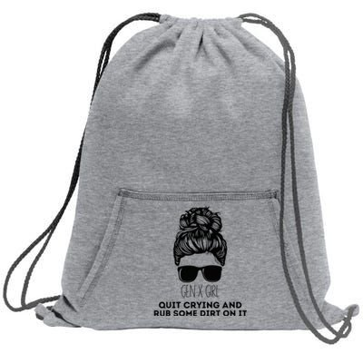 Gen X Quit Crying & Rub Some Dirt On It Funny Messy Bun Sweatshirt Cinch Pack Bag