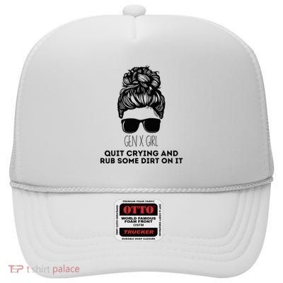 Gen X Quit Crying & Rub Some Dirt On It Funny Messy Bun High Crown Mesh Back Trucker Hat