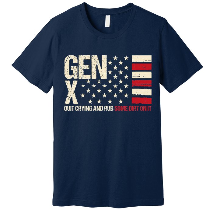 Gen X Quit Crying And Rub Some Dirt On It Premium T-Shirt