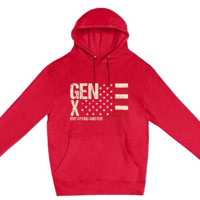 Gen X Quit Crying And Rub Some Dirt On It Premium Pullover Hoodie