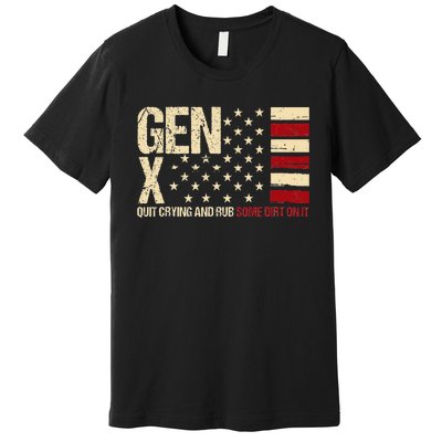 Gen X Quit Crying And Rub Some Dirt On It Premium T-Shirt