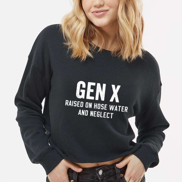 Gen X Raised On Hose Water And Neglect Humor Generation X Cropped Pullover Crew