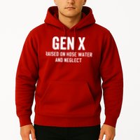 Gen X Raised On Hose Water And Neglect Humor Generation X Hoodie