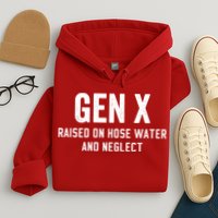 Gen X Raised On Hose Water And Neglect Humor Generation X Hoodie