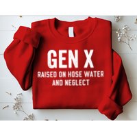 Gen X Raised On Hose Water And Neglect Humor Generation X Sweatshirt