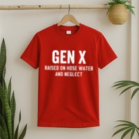 Gen X Raised On Hose Water And Neglect Humor Generation X T-Shirt