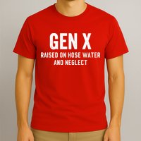 Gen X Raised On Hose Water And Neglect Humor Generation X T-Shirt