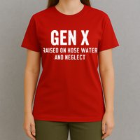 Gen X Raised On Hose Water And Neglect Humor Generation X T-Shirt