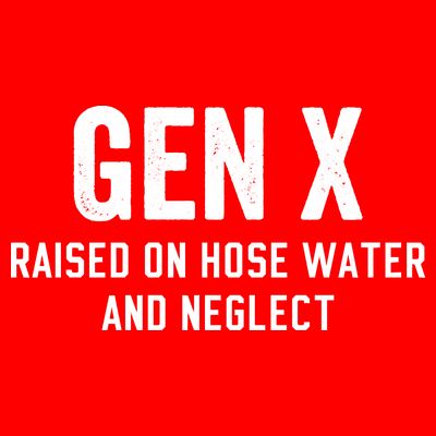 Gen X Raised On Hose Water And Neglect Humor Generation X T-Shirt