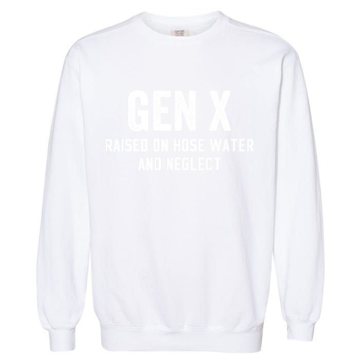 Gen X Raised On Hose Water And Neglect Humor Generation X Garment-Dyed Sweatshirt
