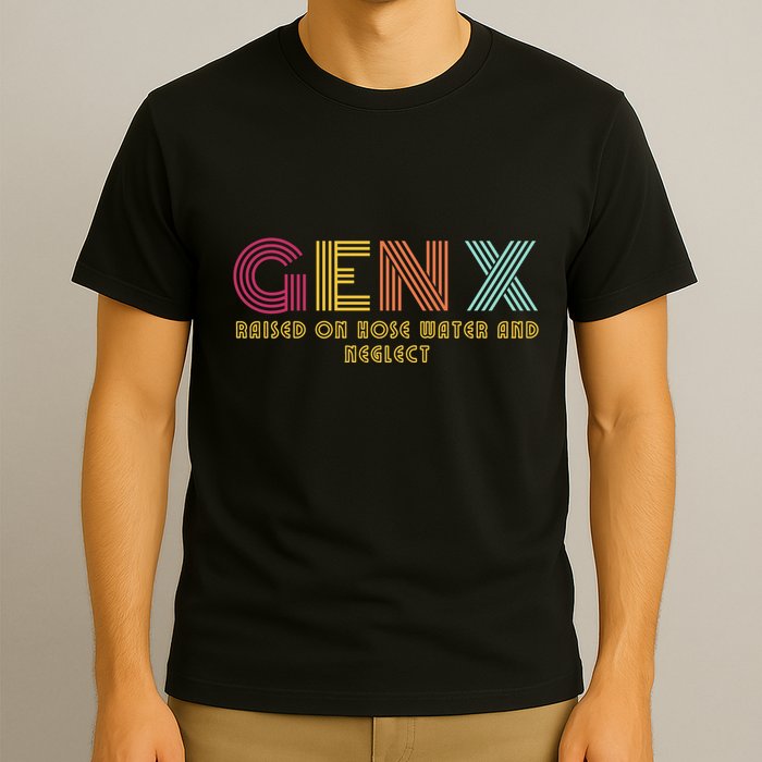 Gen X Raised On Hose Water And Neglect Funny Generation X T-Shirt