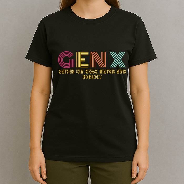 Gen X Raised On Hose Water And Neglect Funny Generation X T-Shirt