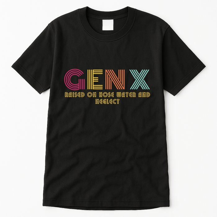 Gen X Raised On Hose Water And Neglect Funny Generation X Tall T-Shirt