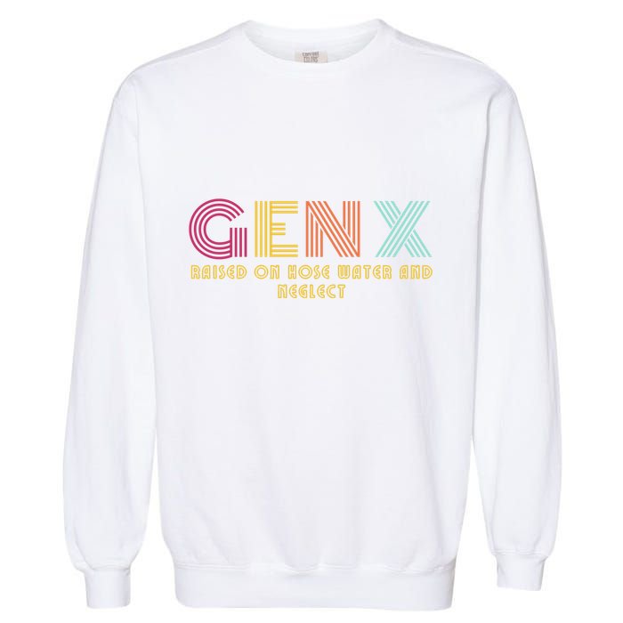 Gen X Raised On Hose Water And Neglect Funny Generation X Garment-Dyed Sweatshirt