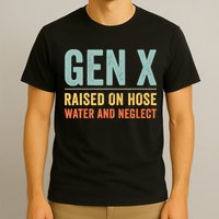 Gen X Raised On Hose Water And Neglect Retro Generation X T-Shirt