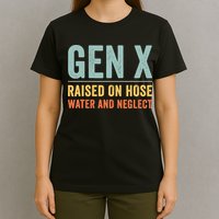 Gen X Raised On Hose Water And Neglect Retro Generation X T-Shirt