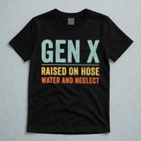 Gen X Raised On Hose Water And Neglect Retro Generation X T-Shirt