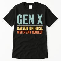 Gen X Raised On Hose Water And Neglect Retro Generation X Tall T-Shirt