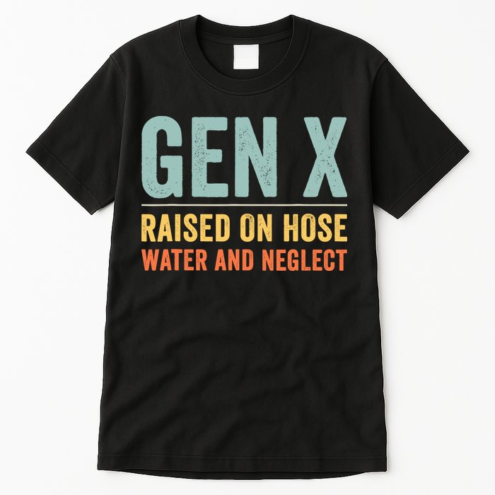 Gen X Raised On Hose Water And Neglect Retro Generation X Tall T-Shirt