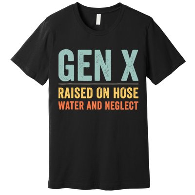 Gen X Raised On Hose Water And Neglect Retro Generation X Premium T-Shirt