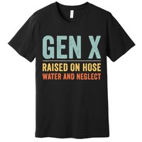 Gen X Raised On Hose Water And Neglect Retro Generation X Premium T-Shirt