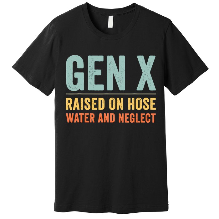 Gen X Raised On Hose Water And Neglect Retro Generation X Premium T-Shirt