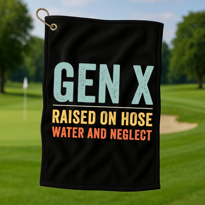 Gen X Raised On Hose Water And Neglect Retro Generation X Golf Towel