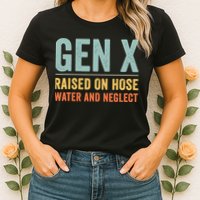 Gen X Raised On Hose Water And Neglect Retro Generation X Womens T-Shirt