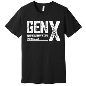 Gen X Raised On Hose Water And Neglect Retro Generation X Premium T-Shirt