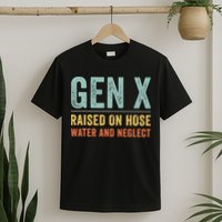 GEN X raised on hose water and neglect Retro Generation X T-Shirt