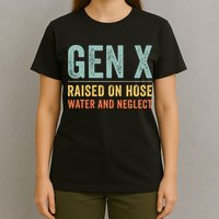GEN X raised on hose water and neglect Retro Generation X T-Shirt