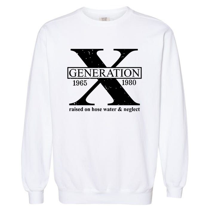 Generation X Raised On Hose Water & Neglect 1965 1980 Garment-Dyed Sweatshirt